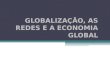 Globalização, as redes e a economia global