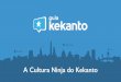 A Cultura Ninja do Kekanto