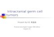 Intracranial germ cell tumors Present by R3 吳孟庭 Youmans neurological surgery fifth edition Chapter 231