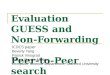 Evaluation GUESS and Non-Forwarding Peer-to-Peer search ICDCS paper Beverly Yang Patrick Vinograd Hector Garcia-Molina Computer Science Department, Stanford