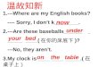 1.---Where are my English books? ---- Sorry, I don’t k________. 2.---Are these baseballs______ _____ ____( 在你的床底下 )? ---No, they aren’t. 3.My clock is