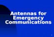 1 Antennas for Emergency Communications. Emergency Antennas VHF / UHF - FM HF – Voice, CW, or Digital 2