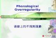 1 Phonological Overregularity 语音上的不规则现象.  Phonological overregularity is characteristic of literature, especially poetry. It consists of two aspects,