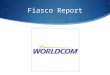 Fiasco Report. WorldCom  Founded in 1983 in Mississippi  Bernard Ebbers appointed CEO in 1985  Company went public through merger with Advantage Companies