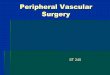 Peripheral Vascular Surgery ST 240. OBJECTIVES  Locate and identify related anatomy  Understand and explain blood pressure  Learn related terminology