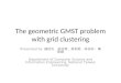 The geometric GMST problem with grid clustering Presented by 楊劭文, 游岳齊, 吳郁君, 林信仲,…