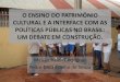 O ENSINO DO PATRIMÔNIO CULTURAL E A INTERFACE COM AS POLÍTICAS PÚBLICAS NO BRASIL: UM DEBATE EM CONSTRUÇÃO
