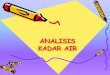 ANALISIS KADAR AIR - mnurcholismnurcholis.lecture.ub.ac.id/files/2013/03/AZG-Air.pdf · Metode Analisis Kadar Air Metode analisis kadar air yang ideal: •Cepat •Dapat diterapkan