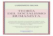 TEORÍA DEL SOCIALISMO HUMANISTA · PDF fileLudovico Silva - Teoría del socialismo humanista - pág. 3 mencionados, conviene hacer unas reflexiones epistemológicas sobre el modo