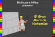 El Gran Muro de Nehemías - Bible for Childrenbibleforchildren.org/PDFs/spanish/The_Great_Wall_of_Nehemiah... · Uno de los ayudantes importantes del rey era un hombre Judío llamado