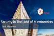 Security In The Land of Microservices - OWASP AppSec … In The Land of... · –Has a love/hate relationship with microservices ... •Stateless and short-lived ... –Apply authentication