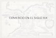 COMERCIO EN EL SIGLO XIX - …electivaycontexto.wdfiles.com/...files/...SIGLO_XIX_LUN_11_ABR_201… · comercial . El desarrollo de la ... • Durante la conquista (Siglo XV y XVI),