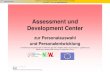 Assessmentund DevelopmentCenter - iuk. · PDF fileBeschreibung Was ist ein Assessment oder Development Center? Bei einem Assessment Center handelt es sich um ein Auswahl-bzw. Beurteilungsverfahren