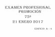 EXAMEN PROFESIONAL PROMOCIÓN 75ª 21 ENERO 2017 - Carrera de …medicina.iztacala.unam.mx/avisos 2016/CONVOCATORIA EXAMEN... · universidad nacional autónoma de méxico facultad