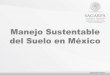 Manejo Sustentable del Suelo en México - fao. · PDF fileCapacidad de carga excedida Pastoreo Labores Agrícolas Riego Deterioro del ... Apoyar acciones de conservación de suelos