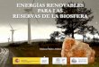 ENERGÍAS RENOVABLES PARA LAS RESERVAS DE LA …edas_renovables_para_las_RERB… · DISEÑO, MAQUETACIóN Y ... En este documento se recogen una exhaustiva revisión del estado de