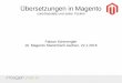 Übersetzungen in Magento - integer-net.de · PDF fileÜbersetzungen in Magento Fabian Schmengler 5/15 Übersetzungen in der Datenbank Erlaubt Merchants, Übersetzungen selbst und