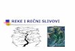 REKE I REČNI SLIVOVI - rgf.rsrgf.rs/predmet/GO/II semestar/Opsta hidrologija/Predavanja... · tada se za hidrografsku dužinu uzima dužina leve reke. U slučaju da se reka uliva