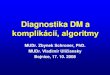 Diagnostika DM a komplikácií, algoritmy - VPL.sk · PDF fileDiagnostika DM a komplikácií, algoritmy MUDr. Zbynek Schroner, PhD. MUDr. Vladimír Uličiansky Bojnice, 17. 10. 2008