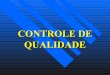 CONTROLE DE QUALIDADE - · PDF fileCONTROLE DE QUALIDADE ‘ Controle de Qualidade: conjunto de medidas realizadas durante a produção, processamento, armazenamento e comercialização
