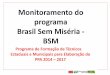 Monitoramento do programa Brasil Sem Miséria - BSM · PDF fileMonitoramento do programa Brasil Sem Miséria - BSM Programa de Formação de Técnicos Estaduais e Municipais para Elaboração