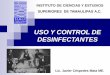 USO Y CONTROL DE DESINFECTANTES · PDF fileJabones, detergentes. (compuestos de amonio cuaternarios) ... mayoría de los virus y hongos, pero no se asegura la destrucción de esporas