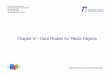 Chapter 8 Data Models for Media · PDF fileChapter 8 – Data Models for Media Objects ... relational DBMS to introduce object-oriented concepts into the relational data model and