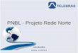 PNBL - Projeto Rede Norte - · PDF fileNível Nacional Núcleo principal da rede Nível Regional Interligação das sedes dos Municípios ao backbone Nível Local Infraestrutura para