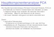 Hauptkomponentenanalyse PCA - · PDF fileDie Hauptkomponentenanalyse (Principal Component Analysis, PCA) ist eine Methode zur linearen Transformation der Variablen, so dass: • möglichst