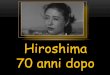 Hiroshima 70 anni dopo - · PDF fileEsattamente 70 anni fa, alle 8.15 del mattino, il bombardiere Superfortress B-29 Enola Gay, sganciava sulla città giapponese di Hiroshima la bomba