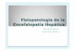 Fisiopatología de la Encefalopatía Hepática - · PDF fileIntroducción Encefalopatía hepática(EH) síndrome neuropsiquiátrico: efecto sobre el cerebro de toxinas normalmente