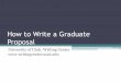 How to Write a Graduate Proposal - University Writing Center · PDF fileHow to Write a Graduate Proposal University of Utah, Writing Center ... tion/ 13740/Writing-Thesis-and- Dissertation