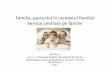 Familia, pacientul în contextul familiei Servicii centrate ...medfam.usmf.md/wp-content/blogs.dir/95/files/sites/95/2015/12/... · Carențe ale abordării ”ciclul vieții de familie