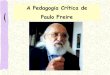 A Pedagogia Crítica de Paulo Freire · PDF fileeducação popular, voltada tanto para a ... Cristã e para a Organização das ... O que é uma Pedagogia Crítica?