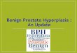 Benign Prostate Hyperplasia : An Updateikatanapotekerindonesia.net/uploads/rakernasdocs/material2017/... · Terletak dibawah kandung kemih, ditengahnya terdapat urethra, saluran yang