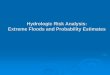 Hydrologic Risk Analysis: Extreme Floods and Risk Analysis: Hydrologic Risk Analysis: Extreme Floods and Probability Estimates PMF and (Single) Deterministic Floods No Longer Adequate