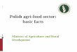 Polish agri-food sector: basic facts - · PDF filePolish agri-food sector: basic facts Ministry of Agriculture and Rural Development. Avarage Farm Size of Family Farms 10,81 9,84 16,22
