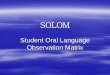 Student Oral Language Observation Matrix - PBworksemat63 · PDF fileLevel 1 –is a student with little English oral ... Oral language proficiency levels Level 4 –early ... the oral