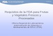 Requisitos de la FDA para Frutas y Vegetales Frescos y ... · PDF fileRequisitos de la FDA para Frutas y Vegetales Frescos y Procesados Oficina Regional de Latinoamérica ... •21