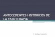 ANTECEDENTES HISTORICOS DE LA FISIOTERAPIA · PDF fileAcontecimientos determinantes durante la historia de la Fisioterapia Utilización de los agentes físicos de forma implícita