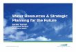 Water Resources & Strategic Planning for the · PDF fileWater Resources & Strategic Planning for the Future ... • informs the Strategic Business Plan ... • impact of climate change