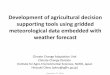 Development of agricultural decision supporting tools ... · PDF fileDevelopment of agricultural decision supporting tools using gridded ... weather forecast ... System (AMGSDS) Monitoring