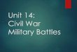 Unit 14: Civil War Military Battles  South had higher concentration of experienced military leaders ... Battles of Franklin and Nashville