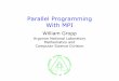 Parallel Programming With MPI - Bill Gropp's home pagewgropp.cs.illinois.edu/bib/talks/tdata/2004/mpi-half-day-public.pdf · Parallel Programming With MPI ... • Using MPI-2: Portable