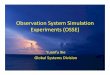 Observation System Simulation Experiments (OSSE) System Simulation Experiments (OSSE) Yuanfu Xie Global Systems Division Design of an observation system ‐‐Integration into existing