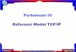 Pertemuan III Referensi Model TCP/IP · • Lapisan ini telah melaksanakan ketiga fungsi layer teratas (session, presentation dan application) pada model OSI. Application Layer #1