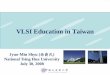 VLSI Education in Taiwan - UCLAcadlab.cs.ucla.edu/icsoc/protected-dir/IC-DFN_Agenda_Aug...VLSI Education in Taiwan Jyuo-Min Shyu (徐爵民) National Tsing Hua University July 30,