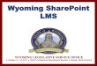Wyoming SharePoint LMS - National Conference of State ... · Wyoming SharePoint LMS ... October 15 - 18, 2013 NALIT Professional Development Seminar ... Management System