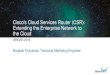 Cisco's Cloud Services Router (CSR): Extending the Enterprise Network ... s Cloud Services Router (CSR): Extending the Enterprise Network to the Cloud BRKVIR-2016 ... Integrating Enterprise