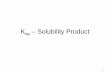 Ksp – Solubility Product · General Rules with K sp • In general, if the ion product is LESS THAN the Ksp, the solution is less than saturated and there is no precipitate (ppt)